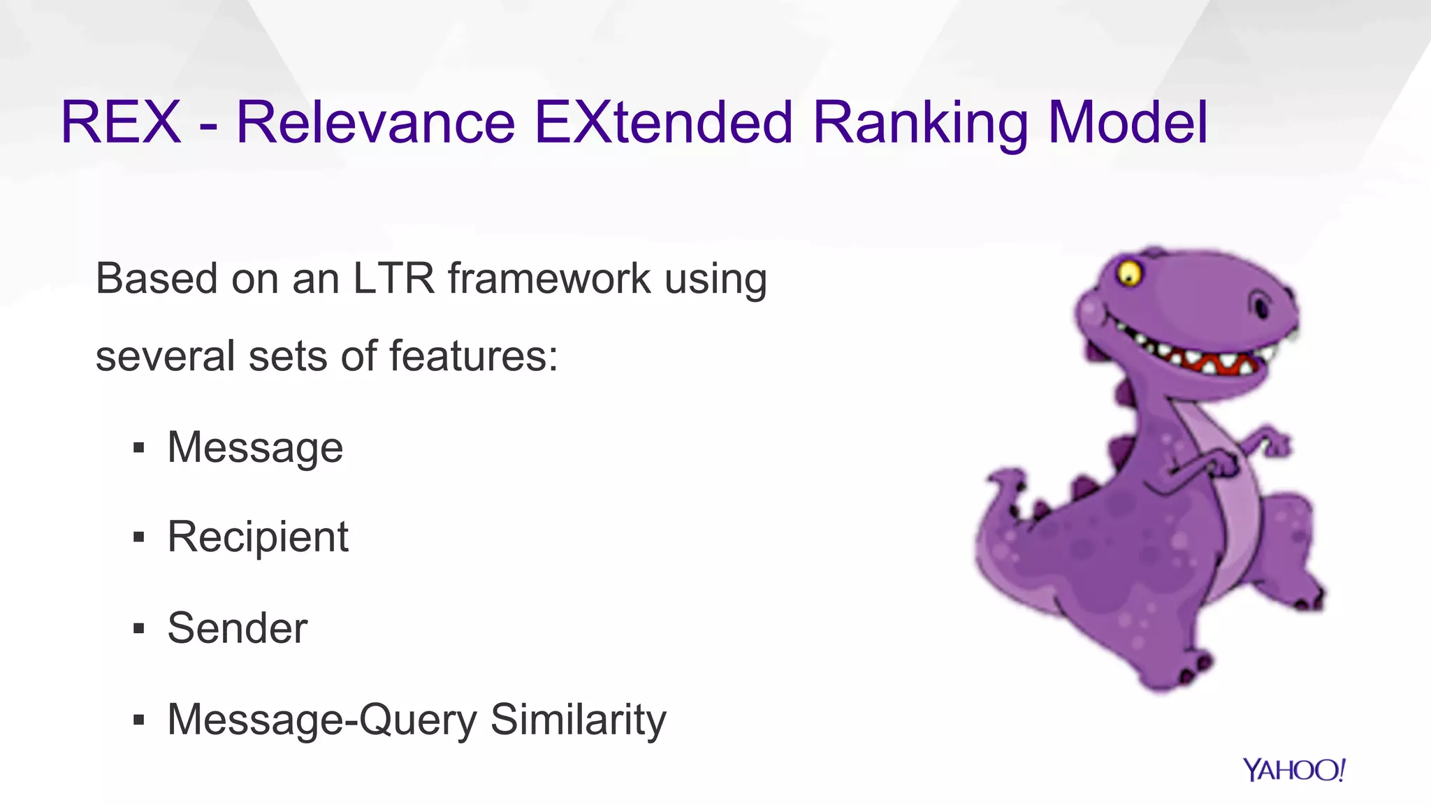 REX - Relevance EXtended Ranking Model
Based on an LTR framework using
several sets of features:
▪  Message
▪  Recipient
▪  Sender
▪  Message-Query Similarity
 