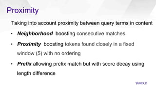 Proximity
Taking into account proximity between query terms in content
▪  Neighborhood boosting consecutive matches
▪  Pro...