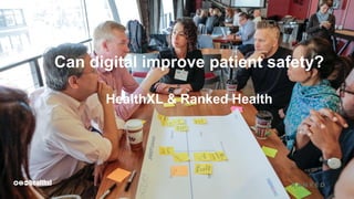 Can digital improve patient safety?
HealthXL & Ranked Health
 