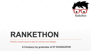 RANKETHON
Robotics based research labs for schools and colleges
A Company by graduates of IIT KHARAGPUR
 