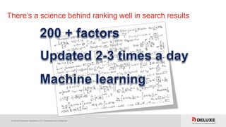 © Deluxe Enterprise Operations, LLC. Proprietary and Confidential.
There’s a science behind ranking well in search results
 