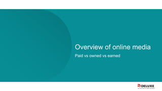 Overview of online media
Paid vs owned vs earned
 