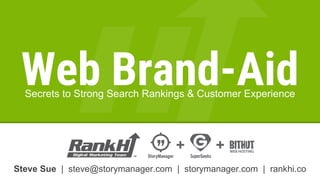Steve Sue | steve@storymanager.com | storymanager.com | rankhi.co
Web Brand-AidSecrets to Strong Search Rankings & Customer Experience
 