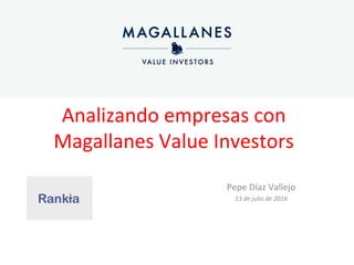 Analizando empresas con
Magallanes Value Investors
Pepe Díaz Vallejo
13 de julio de 2016
 