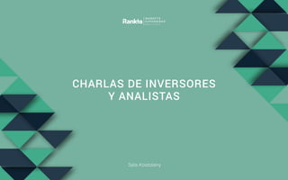 CHARLAS DE INVERSORES
Y ANALISTAS
Sala Kostolany
 
