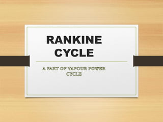 RANKINE
CYCLE
 