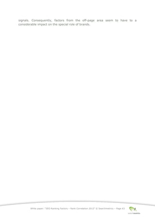 White paper: “SEO Ranking Factors – Rank Correlation 2013” © Searchmetrics – Page 63
signals. Consequently, factors from the off-page area seem to have to a
considerable impact on the special role of brands.
 