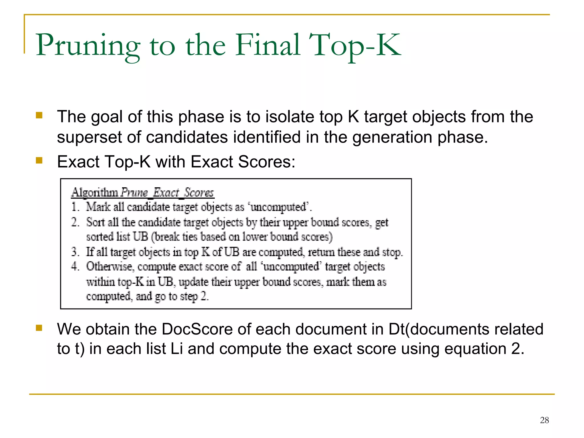 Pruning to the Final Top-K The goal of this phase is to isolate top K target objects from the superset of candidates identified in the generation phase. Exact Top-K with Exact Scores: We obtain the DocScore of each document in Dt(documents related to t) in each list Li and compute the exact score using equation 2. 