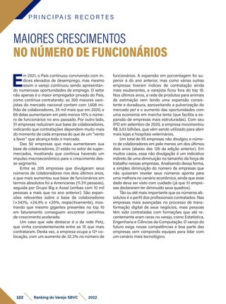 P R I N C I PA I S R E C O R T E S
122 Ranking do Varejo SBVC 2022
E
m 2021, o País continuou convivendo com ín-
dices elevados de desemprego, mas mesmo
assim o varejo continuou sendo apresentan-
do numerosas oportunidades de emprego. O setor
não apenas é o maior empregador privado do País,
como continua contratando: as 300 maiores vare-
jistas do mercado nacional contam com 1,608 mi-
lhão de colaboradores, 35 mil mais que em 2020, e
69 delas aumentaram em pelo menos 10% o núme-
ro de funcionários no ano passado. Por outro lado,
51 empresas reduziram sua base de colaboradores,
indicando que contratações dependem muito mais
do momento de cada empresa do que de um “vento
a favor” que alcança todo o mercado.
Das 50 empresas que mais aumentaram sua
base de colaboradores, 21 estão no setor de super-
mercados, mostrando que continua havendo um
impulso macroeconômico para o crescimento des-
se segmento.
Entre as 205 empresas que divulgaram seus
números de colaboradores nos dois últimos anos,
a que mais aumentou sua base de funcionários em
termos absolutos foi a Americanas (11.311 pessoas),
seguida por Grupo Big e Assaí (ambas com 10 mil
pessoas a mais que no ano anterior). São expan-
sões relevantes sobre a base de colaboradores
(+34,1%, +24,4% e +20%, respectivamente), mos-
trando que mesmo gigantes presentes no top 10
em faturamento conseguem encontrar caminhos
de crescimento acelerado.
Um caso que vale destacar é o da rede Petz,
que vinha consistentemente entre as 10 que mais
contrataram. Desta vez, a empresa ocupa a 12ª co-
locação, com um aumento de 32,3% no número de
MAIORES CRESCIMENTOS
NO NÚMERO DE FUNCIONÁRIOS
funcionários. A expansão em porcentagem foi su-
perior à do ano anterior, mas como várias outras
empresas tiveram índices de contratação ainda
mais exuberantes, a varejista ficou fora do top 10.
Nos últimos anos, a rede de produtos para animais
de estimação vem tendo uma expansão consis-
tente e duradoura, aproveitando a pulverização do
mercado pet e o aumento das oportunidades com
uma economia em marcha lenta (que facilita a ex-
pansão de empresas mais estruturadas). Com seu
IPO em setembro de 2020, a empresa movimentou
R$ 3,03 bilhões, que vêm sendo utilizado para abrir
mais lojas e hospitais veterinários.
Um total de 95 empresas não divulgou o núme-
ro de colaboradores em pelo menos um dos últimos
dois anos (abaixo das 126 da edição anterior). Em
muitos casos, essa não divulgação é um indicativo
indireto de uma diminuição no tamanho da força de
trabalho nessas empresas. Analisando dessa forma,
a simples diminuição do número de empresas que
não quiseram revelar seus números aponta para
uma melhora no cenário econômico, ainda que esse
dado deva ser visto com cuidado (já que 51 empre-
sas declararam ter diminuído seus quadros).
Tão ou até mais importante que os números ab-
solutos é o perfil dos profissionais contratados. Nas
empresas mais avançadas no processo de trans-
formação digital de seus negócios, mais pessoas
têm sido contratadas com formações que até re-
centemente eram raras no varejo, como Estatística,
Engenharia e Ciências da Computação. O varejo do
futuro exige novas competências e boa parte das
empresas vem compondo equipes para lidar com
um cenário mais tecnológico.
 