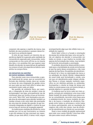 39
2022 Ranking do Varejo SBVC
corporem não apenas o espírito da marca, mas
também de seus produtos e possam dessa for-
ma levá-lo ao ambiente digital.
O mito de que haveria um domínio da ex-
periência digital foi superado pela realidade da
conveniência esperada pelo consumidor, tanto
comprando on-line como off-line ou na mescla
dos dois, e os varejistas têm que superar esse
desafio de atender as expectativas de agilidade
na compra virtual e de experiência lúdica e sem
atritos na compra física.
OS DESAFIOS DA GESTÃO
DO NOVO NORMAL HÍBRIDO
Para atender esse novo consumidor, a ges-
tão tradicional do varejo, que se concentra no
formato dos distintos canais, deve ser revista,
na busca de uma integração de gestão única,
em que cada vez será mais difícil e talvez des-
necessário isolar cada um deles.
Na questão de ambiente físico, por exem-
plo, a integração de área de vendas e área de
armazenagem nas lojas, principalmente nas de
vizinhança, deve ser revista, já que ao funciona-
rem como “Mini CDs” será necessária uma am-
pla área de estocagem para atender também as
vendas virtuais e por outro lado não precisarão
de uma área de vendas tão grande, já que fun-
cionarão integradas ao digital, o inverso do que
ocorre hoje em termos de ocupação espacial.
As tradicionais medidas de eficiência, como
vendas por m2 ou por funcionário, ou mesmo
o giro de estoque na loja, precisam ser repen-
sadas, já que será difícil, e talvez inútil, seguir
acompanhando algo que não reflete mais a re-
alidade do negócio.
Outro fator crítico é a função e orientação
da equipe de vendas das lojas, uma vez que te-
rão um objetivo de atender o consumidor em
todos os canais, o que implica na revisão não
apenas da formulação das metas, mas também
da forma de remuneração e premiação.
O vendedor deverá ser desenvolvido e orien-
tado para a mentalidade da venda omnichannel,
já que faz parte desse ecossistema e não mais
apenas da loja física. Os padrões de atendimen-
to devem ter o foco na valorização da marca e
na satisfação do cliente híbrido, independente
do canal onde será formalizada a venda, uma
vez que um atendimento pode integrar ativida-
des físicas e virtuais naquele momento espe-
cífico ou em distintos períodos ou ambientes.
Acompanhar o cliente ao longo do tempo por
todos os canais passa a ser, ao mesmo tempo, o
grande objetivo e o grande desafio.
A mudança que se torna cada vez mais ur-
gente, começa por estabelecer uma nova visão
deste modelo de varejo híbrido que parece es-
tar se consolidando, servindo como base para
o estabelecimento de novos modelos de ges-
tão e de busca e medição de eficiência inte-
grada entre todos os processos e entre todos
os atores participantes, pois os resultados do
negócio não virão dos canais, mas da eficiên-
cia de atendimento ao cliente em sua jornada.
Qual o novo modelo de gestão operacional
para este novo varejo híbrido? Uma boa refle-
xão para estes novos velhos tempos.
Prof. Dr. Francisco
J.S.M. Alvarez
Prof. Dr. Marcos
R. Luppe
 