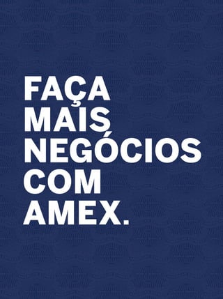 FAÇA
MAIS
NEGÓCIOS
COM
AMEX.
 