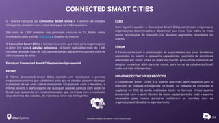 04
O evento nacional do Connected Smart Cities é o evento de cidades
inteligentes brasileiro com maior destaque na mídia brasileira.
São mais de 1.300 matérias nos principais veículos de TV, Rádio, mídia
impressa e redes sociais. Veja aqui o clipping do evento.
O Connected Smart Cities é também o evento que mais gera negócios para
o setor. Em suas 6 edições anteriores, já foram realizadas mais de 1.100
reuniões reunindo mais de 200 representantes das prefeituras com mais de
150 empresas do setor.
Estrutura Connected Smart Cities nacional presencial
PRÊMIO
O Prêmio Connected Smart Cities consiste em reconhecer e premiar
negócios inovadores que colaborem para que as cidades possam alcançar
o patamar de ser uma cidade inteligente. Em parceria com a Neurônio, o
Prêmio aceita a participação de qualquer pessoa jurídica com sede no
Brasil, que apresente um negócio inovador que contribua com a resolução
de problemas das cidades, de maneira a torná-las inteligentes.
EXPO
Com layout inovador, o Connected Smart Cities conta com empresas e
organizações determinadas a disseminar seu know-how sobre as mais
novas tecnologias do mercado nos diversos segmentos abordados no
evento.
FÓRUM
O Fórum conta com a participação de especialistas dos eixos temáticos
explorados no evento e apresenta experiências concretas de iniciativas
realizadas em smart cities ao redor do mundo, procurando maneiras de
adaptar conceitos, além de criar novos, para tornar as cidades do Brasil
cada vez mais inteligentes.
RODADAS DE CONEXÕES E NEGÓCIOS
O Connected Smart Cities é o evento que mais gera negócios para o
mercado de cidades inteligentes no Brasil. As rodadas de conexões e
negócios no CSC 21 serão realizadas tanto no formato virtual quanto
presencial, com o apoio técnico de nossa equipe para dar todo o suporte
necessário para nossos parceiros realizarem as reuniões com as
organizações indicadas no agendamento.
CONNECTED SMART CITIES
RANKING CONNECTED SMART CITIES | EDIÇÃO 2021
 