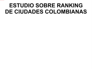ESTUDIO SOBRE RANKING DE CIUDADES COLOMBIANAS 
