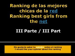 III Parte / III Part


Me gustaría saber tu opinión sobre el ranking
 I would like your opinion about the ranking
 