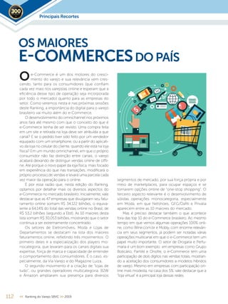 Principais Recortes2019
112 << Ranking do Varejo SBVC >> 2019
e-Commerce é um dos motores do cresci-
mento do varejo e sua relevância vem cres-
cendo, tanto para os consumidores (que confiam
cada vez mais nos varejistas online e esperam que a
eficiência desse tipo de operação seja incorporada
por todo o mercado) quanto para as empresas do
setor. Como veremos nesta e nas próximas sessões
deste Ranking, a importância do digital para o varejo
brasileiro vai muito além do e-Commerce.
O desenvolvimento do omnichannel nos próximos
anos fará até mesmo com que o conceito do que é
e-Commerce tenha de ser revisto. Uma compra feita
em um site e retirada na loja deve ser atribuída a que
canal? E se o pedido tiver sido feito por um vendedor
equipado com um smartphone, ou a partir do aplicati-
vo da loja no celular do cliente, quando ele está na loja
física? Em um mundo omnichannel, em que o próprio
consumidor não faz distinção entre canais, o varejo
acabará deixando de distinguir vendas online de oﬄi-
ne. Até porque o novo papel da loja física, mais focado
em experiência do que nas transações, modificará o
próprio processo de vendas e levará uma parcela cada
vez maior da operação para o online.
É por essa razão que, nesta edição do Ranking,
optamos por detalhar mais os diversos aspectos do
e-Commerce no mercado brasileiro. Inicialmente, vale
destacar que as 47 empresas que divulgaram seu fatu-
ramento online somam R$ 34,122 bilhões, o equiva-
lente a 64,14% do total das vendas online no Brasil, de
R$ 53,2 bilhões (segundo a Ebit). As 10 maiores desta
lista somam R$ 30,053 bilhões, mostrando que o setor
continua a ser extremamente concentrado.
Os setores de Eletromóveis, Moda e Lojas de
Departamentos se destacam na lista dos maiores
faturamentos online, refletindo três movimentos: O
primeiro deles é a especialização dos players mo-
nocategoria, que levaram para os canais digitais sua
expertise, força de marca e capacidade de entender
o comportamento dos consumidores. É o caso, es-
pecialmente, da Via Varejo e do Magazine Luiza.
O segundo movimento é a criação de “lojas de
tudo”, ou grandes operadores multicategoria. B2W
e Amazon ampliaram sua presença para diversos
OS MAIORES
E-COMMERCESDO PAÍS
segmentos de mercado, por sua força própria e por
meio de marketplaces, para ocupar espaços e se
tornarem opções online de “one-stop shopping”. O
terceiro aspecto relevante é o desenvolvimento de
sólidas operações monocategoria, especialmente
em Moda, em que Netshoes, GFG/Dafiti e Privalia
aparecem entre as 10 maiores do mercado.
Mas é preciso destacar também o que acontece
fora das top 10 do e-Commerce brasileiro. Ao mesmo
tempo em que vemos algumas operações 100% onli-
ne, como Wine.com.br e Mobly, com enorme relevân-
cia em seus segmentos, já podem ser notadas várias
operações multicanal em que o e-Commerce tem um
papel muito importante. O setor de Drogaria e Perfu-
maria é um bom exemplo: em empresas como Grupo
Boticário, PanVel e Onofre, o e-Commerce tem uma
participação de dois dígitos nas vendas totais, mostran-
do a aceitação dos consumidores a modelos híbridos
de varejo. Mesmo em empresas com participação on-
line mais modesta, na casa dos 5%, vale destacar que a
“loja virtual” é a principal loja dessas redes.
O
 