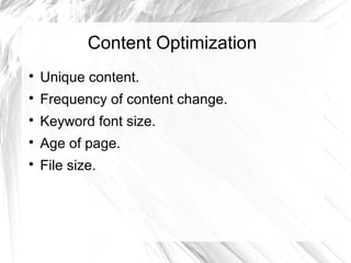 Content Optimization
Unique content.
Frequency of content change.
Keyword font size.
Age of page.
File size.