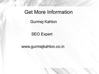 Get More Information
Gurmej Kahlon
SEO Expert
www.gurmejkahlon.co.in