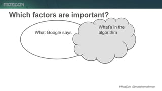 #MozCon @mattthemathman14
Which factors are important?
What’s in the
algorithmWhat Google says
 