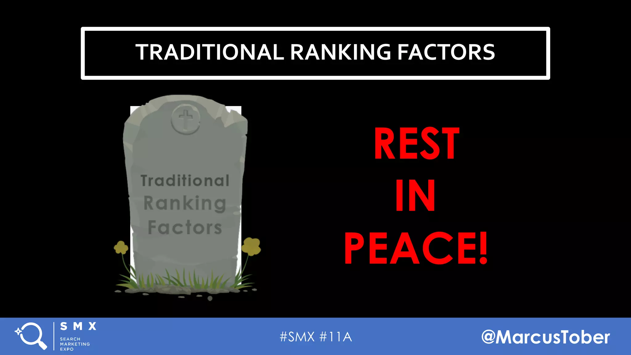#SMX #11A @MarcusTober
TRADITIONAL RANKING FACTORS
REST
IN
PEACE!
 