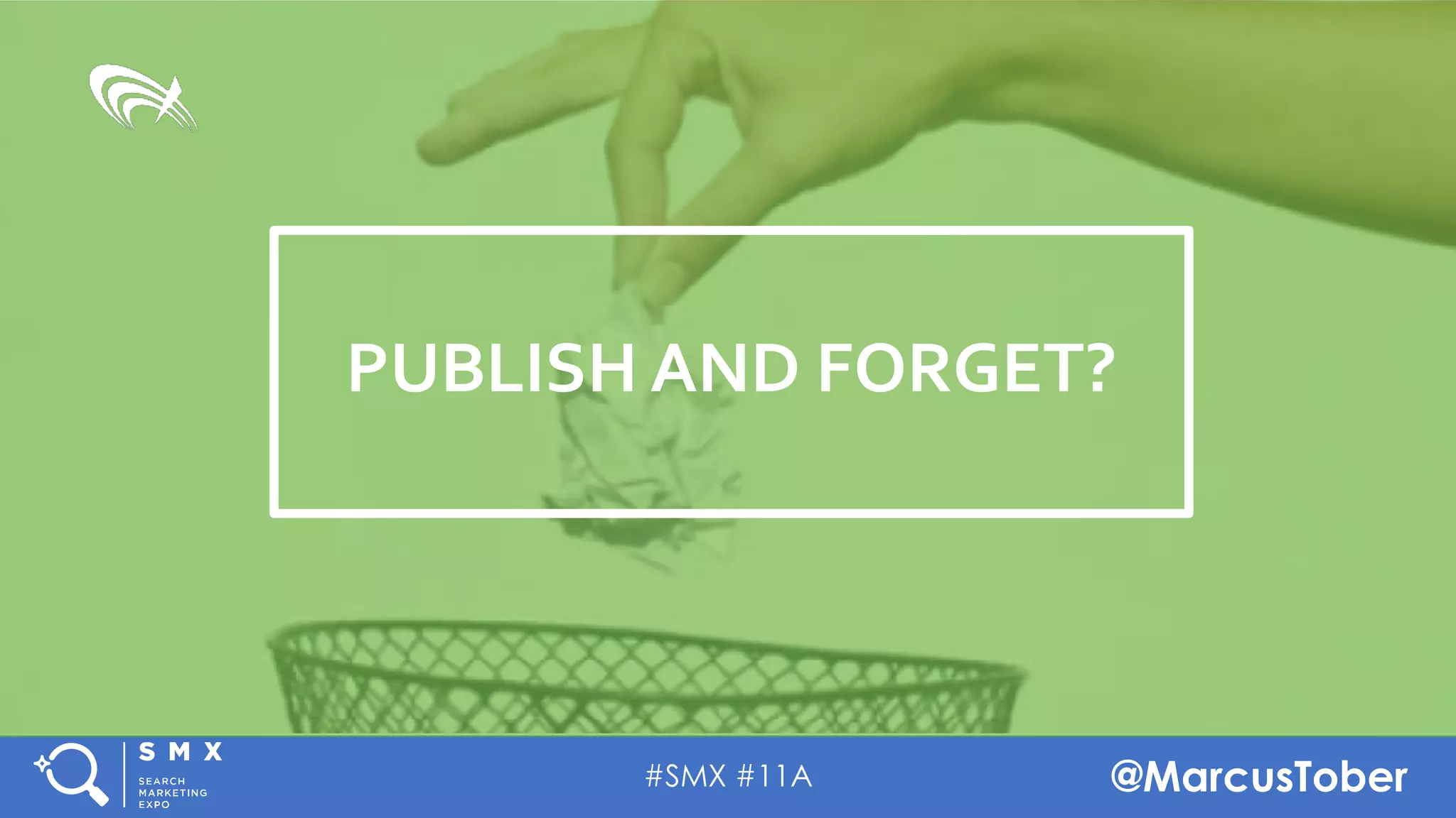 #SMX #11A @MarcusTober
Publish and Forget?
PUBLISH AND FORGET?
 