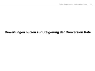 O nline-B ewertungen als R anking-Faktor




Bewertungen nutzen zur Steigerung der Conversion Rate
 