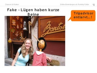 C hancen & R is iken               O nline-B ewertungen als R anking-Faktor


   Fa ke - L üg en ha ben k urze
               B eine                                Tripa dvis o r
                                                     entla rvt… !
 