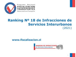Ranking Nº 18 de Infracciones de
Servicios Interurbanos
(2021)
www.fiscalizacion.cl
1
 