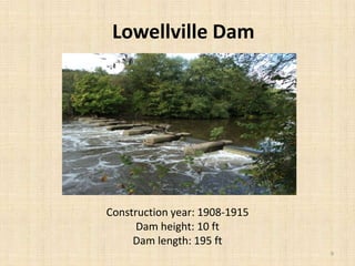 Construction year: 1908-1915
Dam height: 10 ft
Dam length: 195 ft
Lowellville Dam
9
 