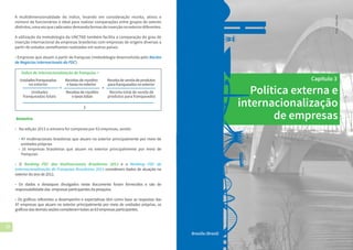 12 13
Amostra
• Na edição 2013 a amostra foi composta por 63 empresas, sendo:
• 47 multinacionais brasileiras que atuam no exterior principalmente por meio de
unidades próprias
• 16 empresas brasileiras que atuam no exterior principalmente por meio de
franquias
• O Ranking FDC das Multinacionais Brasileiras 2013 eo Ranking FDC de
Internacionalização de Franquias Brasileiras 2013 consideram dados de atuação no
exteriordoanode2012.
• Os dados e destaques divulgados neste documento foram fornecidos e são de
responsabilidadedas empresasparticipantesdapesquisa.
• Os gráficos referentes a desempenho e expectativas têm como base as respostas das
47 empresas que atuam no exterior principalmente por meio de unidades próprias, os
gráficosdasdemaisseçõesconsideramtodasas63empresasparticipantes.
A multidimensionalidade do índice, levando em consideração receita, ativos e
número de funcionários é ideal para realizar comparações entre grupos de setores
distintos,umavezquecadasetordemandaformasdeinserçãonoexteriordiferentes.
A utilização da metodologia da UNCTAD também facilita a comparação do grau de
inserção internacional de empresas brasileiras com empresas de origens diversas a
partir de estudos semelhantes realizados em outros países.
• Empresas que atuam a partir de franquias (metodologia desenvolvida pelo Núcleo
de Negócios Internacionais da FDC):
Índice de internacionalização de franquias =
+
Unidadesfranqueadas
no exterior
Unidades
franqueadas totais
Receitasderoyalties
etaxasnoexterior
Receitasderoyalties
etaxastotais
+
Receitadevendadeprodutos
parafranqueadosnoexterior
Receita total de venda de
produtos para franqueados
3
Política externa e
internacionalização
de empresas
Capítulo 3
Brasília (Brasil)
Foto:InkaOne
 
