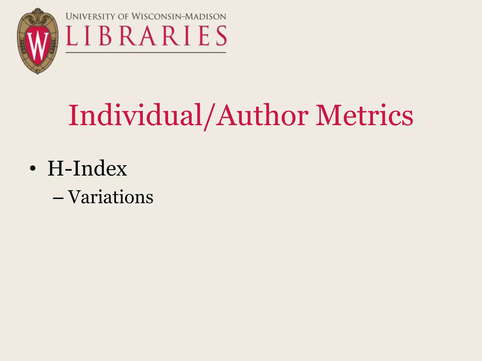 Individual/Author Metrics
• H-Index
– Variations
 