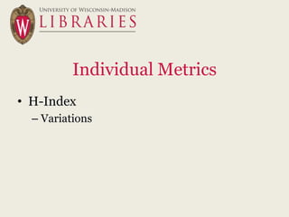Individual Metrics
• H-Index
  – Variations
 