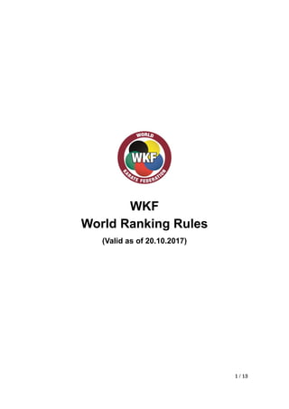 1 / 13
WKF
World Ranking Rules
(Valid as of 20.10.2017)
 