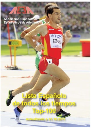 Asociación Española de
Estadísticos de Atletismo




        Lista Española
     de todos los tiempos
            Top-100
               Actualizado a 31.10.2011
 