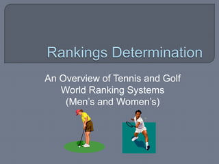 An Overview of Tennis and Golf
World Ranking Systems
(Men’s and Women’s)

 
