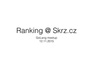 Ranking @ Skrz.cz
GoLang meetup
12.11.2015
 