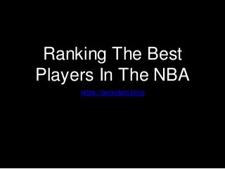 Ranking The Best
Players In The NBA
https://jackstats.blog
 