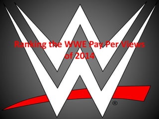 Ranking the WWE Pay Per Views
of 2014
 