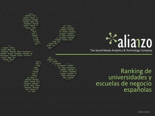 Ranking de
universidades y
escuelas de negocio
españolas
Julio 2012
The Social Media Analytics & Technology Company
 