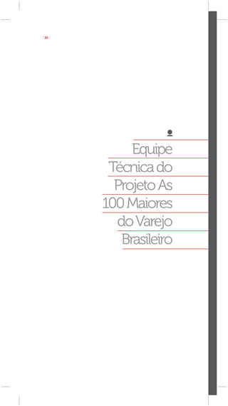 [ 10 ]




              Equipe
          Técnica do
           Projeto As
         100 Maiores
           do Varejo
            Brasileiro
 