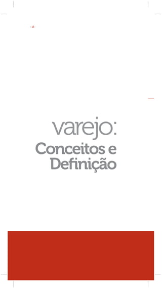 [ 12 ]




         varejo:
     Conceitos e
      Deﬁnição
 