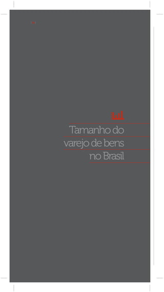 [ 30 ]
[ 30 ]




          Tamanho do
         varejo de bens
               no Brasil
 
