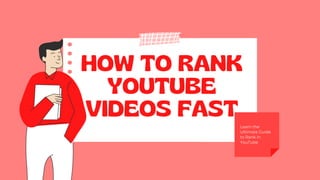 HOW TO RANK
YOUTUBE
VIDEOS FAST
Learn the
Ultimate Guide
to Rank in
YouTube
 