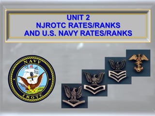 UNIT 2
  NJROTC RATES/RANKS
AND U.S. NAVY RATES/RANKS
 