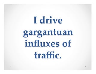 I  drive  
gargantuan  
inﬂuxes  of  
traﬃc.	
 