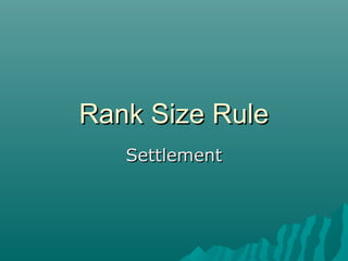 Rank Size Rule
Settlement

 