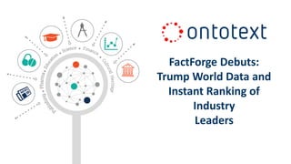 FactForge Debuts:
Trump World Data and
Instant Ranking of
Industry
Leaders
 