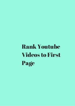 Rank Youtube 
Videos to First 
Page 
 