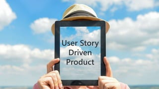 User Story
Driven
Product
 
