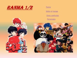 Ranma 1/2   Trama

            Sobre el manga

            Ovas y peliculas
             Personajes
 
