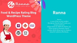 Ranna
Ranna
is one of the juiciest modern
Wordpress themes that’ll make your
recipe and food
blogs stand out. With this theme, you
have access to fantastic layout
variety, which allows you to create a
beautiful website effortlessly.
 